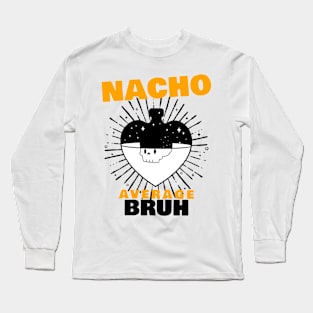 Nacho average Bruh 8.0 Long Sleeve T-Shirt